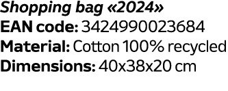 Shopping bag «2024» EAN code: 3424990023684 Material: Cotton 100% recycled Dimensions: 40x38x20 cm