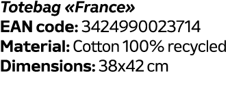 Totebag «France» EAN code: 3424990023714 Material: Cotton 100% recycled Dimensions: 38x42 cm