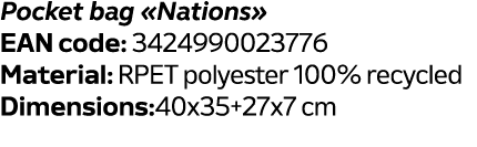 Pocket bag «Nations» EAN code: 3424990023776 Material: RPET polyester 100% recycled Dimensions:40x35+27x7 cm