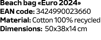 Beach bag «Euro 2024» EAN code: 3424990023660 Material: Cotton 100% recycled Dimensions: 50x38x14 cm