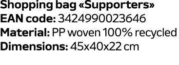 Shopping bag «Supporters» EAN code: 3424990023646 Material: PP woven 100% recycled Dimensions: 45x40x22 cm